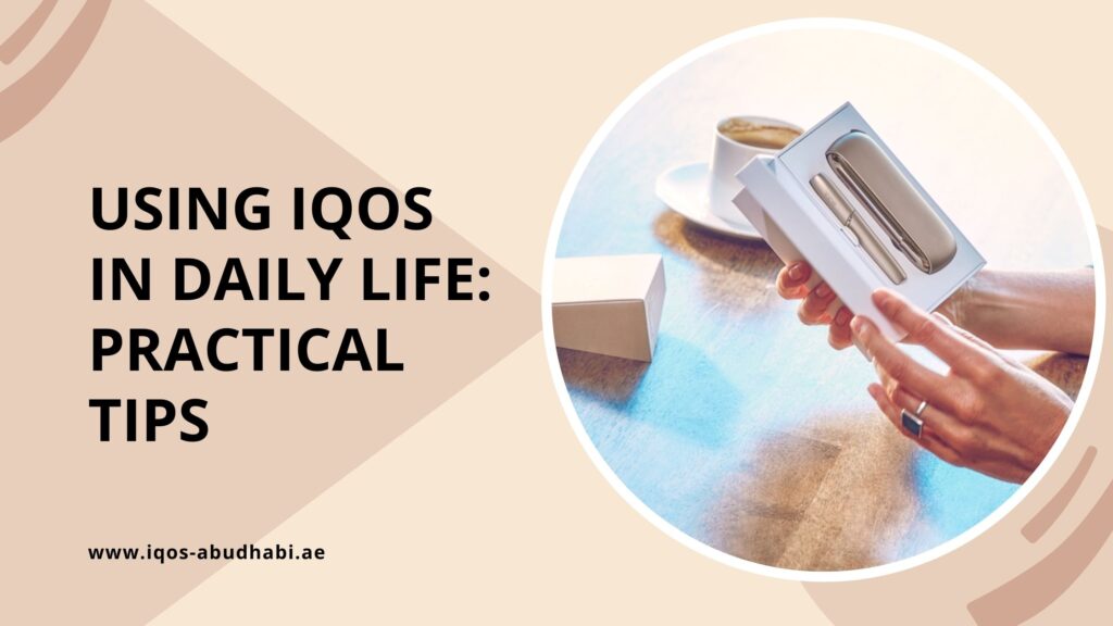 Using IQOS in Daily Life Practical Tips